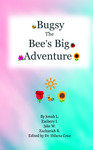 Bugsy the Bee's Big Adventure by Jonah L., Zachery Irvin, Jake Wildstrom, Zachariah Robinson, and Hilaria Cruz
